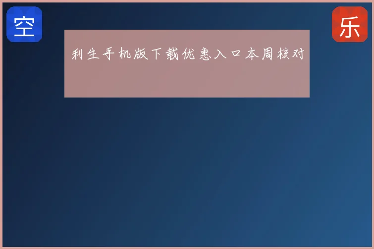 利生手机版下载优惠入口本周核对
