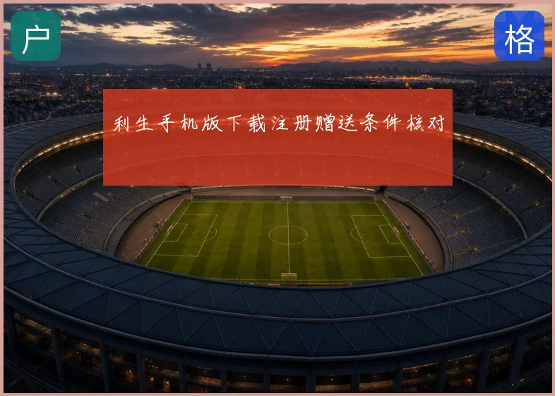利生手机版下载注册赠送条件核对