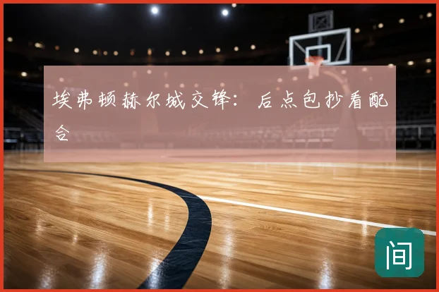 埃弗顿赫尔城交锋：后点包抄看配合