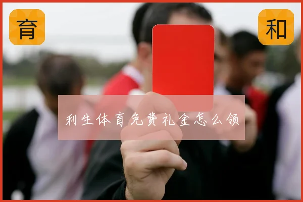 利生体育免费礼金怎么领