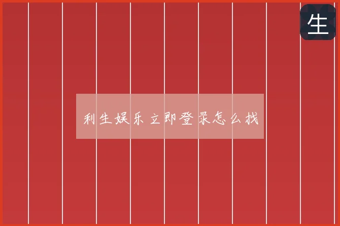 利生娱乐立即登录怎么找